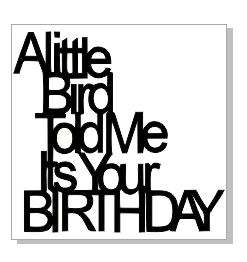 A LITTLE BIRD TOLD ME IT WAS YOUR BIRTHDAY  43 X 43  pack 3